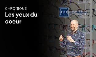 Chronique Centre Optique des Bois-Francs – Les Yeux du Coeur – 14 avril 2025